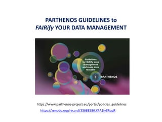 PARTHENOS GUIDELINES to
FAIRify YOUR DATA MANAGEMENT
https://www.parthenos-project.eu/portal/policies_guidelines
https://zenodo.org/record/3368858#.X4A1Iy8RqqR
 