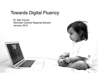 Towards Digital Fluency
 Dr. Alec Couros
 Red Deer Catholic Regional Schools
 January, 2012
 