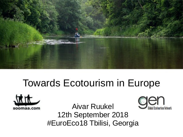 Aivar Ruukel
12th September 2018
#EuroEco18 Tbilisi, Georgia
Towards Ecotourism in Europe
 