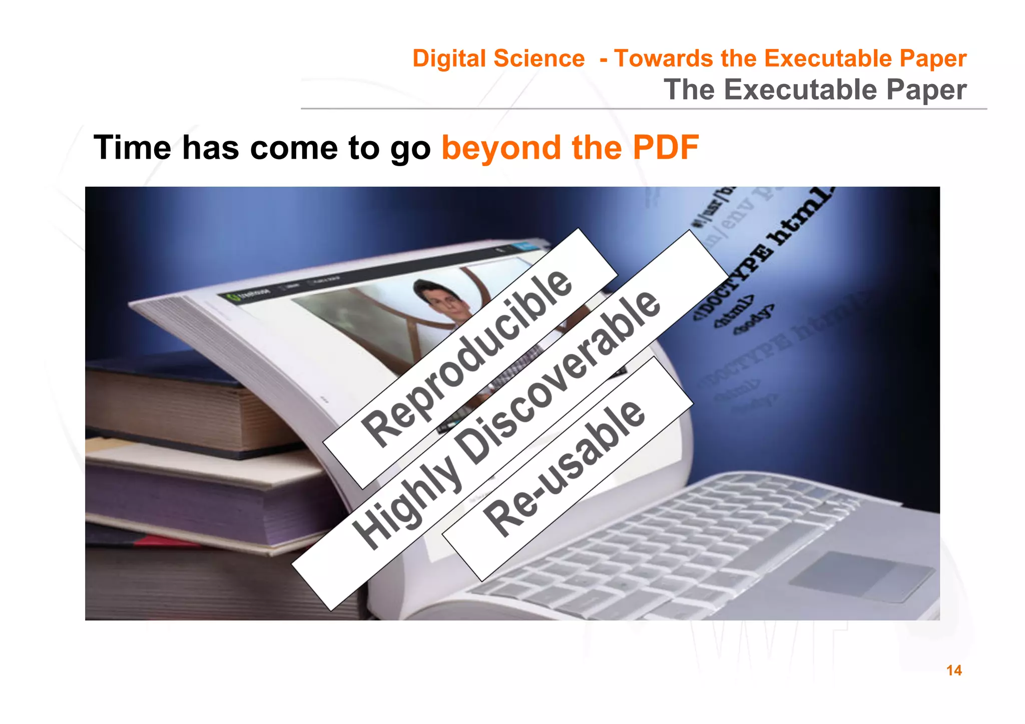 14
The Executable Paper
Time has come to go beyond the PDF
Digital Science - Towards the Executable Paper
 