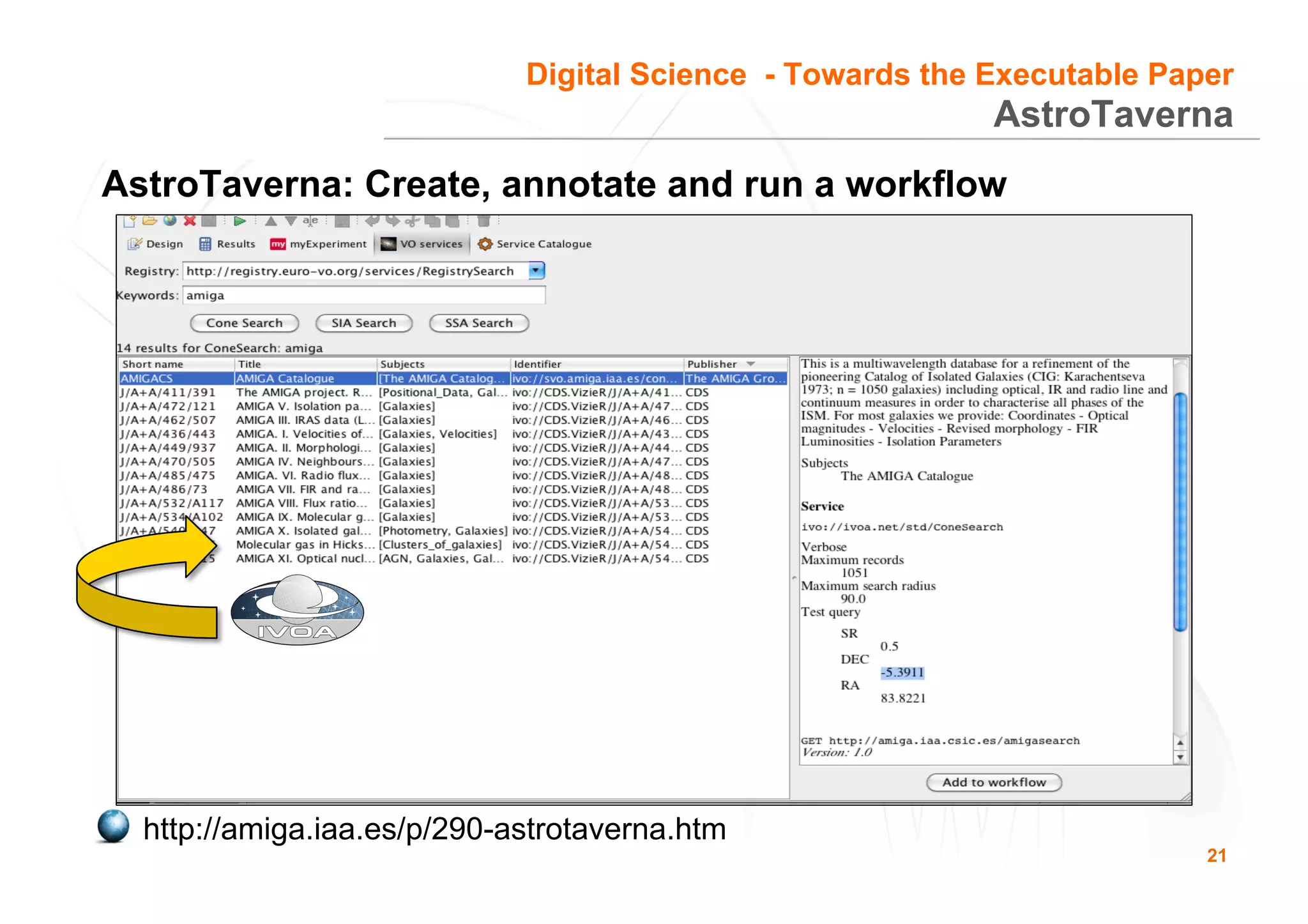 21
AstroTaverna: Create, annotate and run a workflow
http://amiga.iaa.es/p/290-astrotaverna.htm
AstroTaverna
Digital Science - Towards the Executable Paper
 