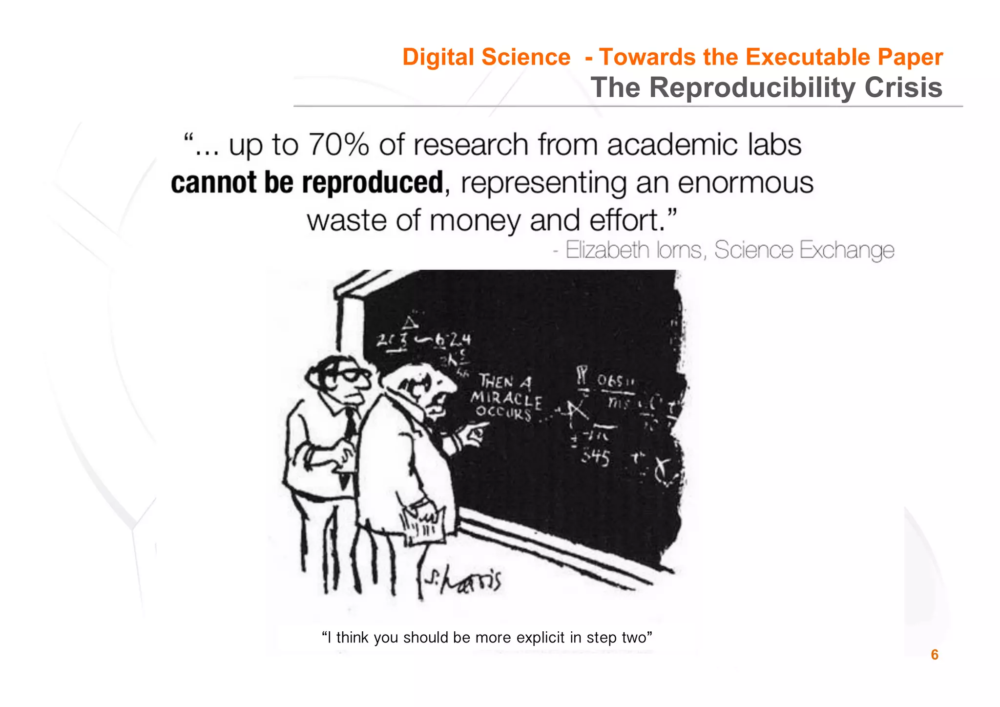 6
The Reproducibility Crisis
Digital Science - Towards the Executable Paper
“I think you should be more explicit in step two”
 