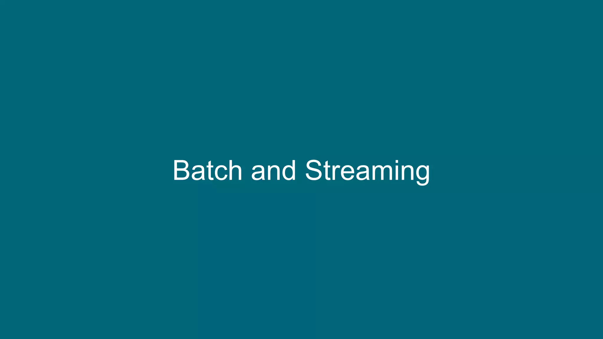 © 2019 Ververica
Batch and Streaming
 