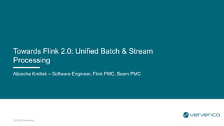 © 2019 Ververica
Aljoscha Krettek – Software Engineer, Flink PMC, Beam PMC
Towards Flink 2.0: Unified Batch & Stream
Processing
 
