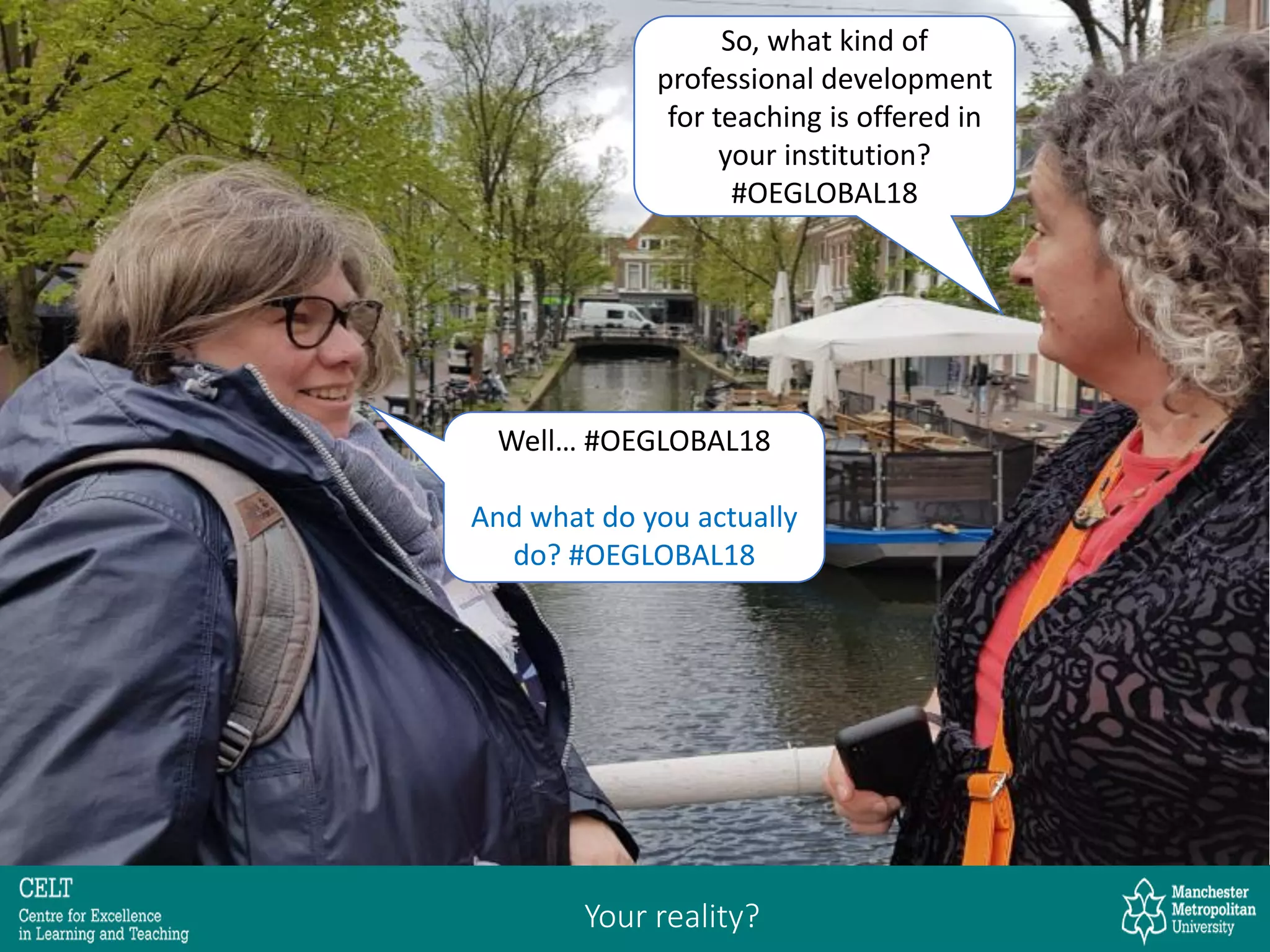 Your reality?
So, what kind of
professional development
for teaching is offered in
your institution?
#OEGLOBAL18
Well… #OEGLOBAL18
And what do you actually
do? #OEGLOBAL18
 