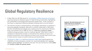 Global Regulatory Resilience
 In May 2023, the US FDA issued an "Immediately in Effect Guidance for Industry"
requiring testing for diethylene glycol in high-risk drug components, highlighting
the vulnerability of the global pharmaceutical supply chain. It also reminds us
that there is a significant difference between knowing what to do and doing it.
 The need for proactive, forward-looking, and strategic approaches to resilience is
becoming palpable worldwide. Was such a condition discernible in 1937 when
the Elixir of Sulfanilamide tragedy was a tipping point for enacting the US Food,
Drug, and Cosmetic Act of 1938? Or was it a “never let a crisis go to waste”
mindset leveraging another crisis for a political agenda? What does it mean? I
anticipate an exponential increase in uncertainty and a decline of trust in our
practice environment, and to exercise our duty to care, we will need to find a way
to make common sense via careful meaning and sensemaking.
 Al-Ghazali (c.1056–1111) and René Descartes (1596–1650) argued against the
infallibility of sense perception, and we, too, must acknowledge that "common
sense is not so common," as Voltaire once said. Yet, we must work to make safety
and quality a matter of common sense.
© AJAZ | INSIGHTS 2023 12/2/2023 2
 