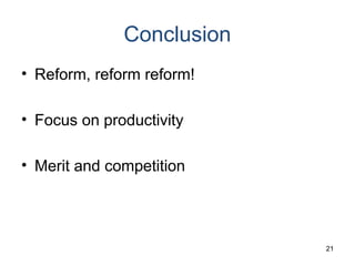 Conclusion
• Reform, reform reform!
• Focus on productivity
• Merit and competition
21
 