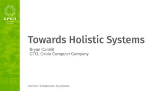 Connect. Collaborate. Accelerate.
Towards Holistic Systems
Bryan Cantrill
CTO, Oxide Computer Company
 