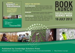 BOOKLAUNCH
Sixth Africa Agriculture
SCIENCE WEEK
16 JULY 2013
TowardsImpactandResilience:Transformative
ChangeinandthroughAgriculturalEducationand
Traininginsub-SaharanAfrica
CSP
Swanepoel,Ofir&
Stroebel
Transformative Change
in and through Agricultural
Education and Training in
sub-Saharan Africa
Edited by
Frans Swanepoel
Zenda Ofir
Aldo Stroebel
Towards
andImpact
Resilience
FOREWORD BY
Professor Monty Jones
Published by Cambridge Scholars Press
Available from 1 September 2013 | http://iad.einaudi.cornell.edu/node/8246 | http://www.c-s-p.org/
ABOUT THE EDITORS
Frans Swanepoel Centre for Research on Evaluation, Science
and Technology (CREST), and the African Doctoral Academy (ADA),
Stellenbosch University, South Africa; Visiting Fellow, Institute for African
Development (IAD), Cornell University, USA
Zenda Ofir International Evaluator, Switzerland; Fellow, Stellenbosch
Institute for Advanced Study (STIAS), Stellenbosch, South Africa
Aldo Stroebel Senior Research Fellow, Centre for Sustainable
Agriculture, Rural Development and Extension, University of the Free
State, South Africa; Executive Director, International Relations and
Cooperation, National Research Foundation (NRF), South Africa
 