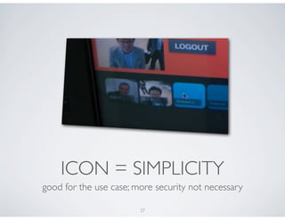 ICON = SIMPLICITY
good for the use case; more security not necessary

                        27
 
