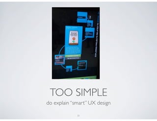 TOO SIMPLE
do explain “smart” UX design

             31
 