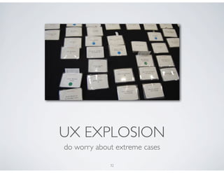 UX EXPLOSION
do worry about extreme cases

             32
 