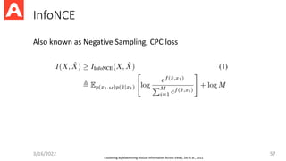 InfoNCE
3/16/2022 57
Clustering by Maximizing Mutual Information Across Views, Do et al., 2021
Also known as Negative Sampling, CPC loss
 