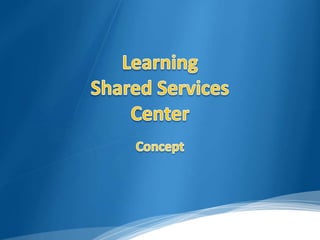 Learning  Shared ServicesCenter Concept 
