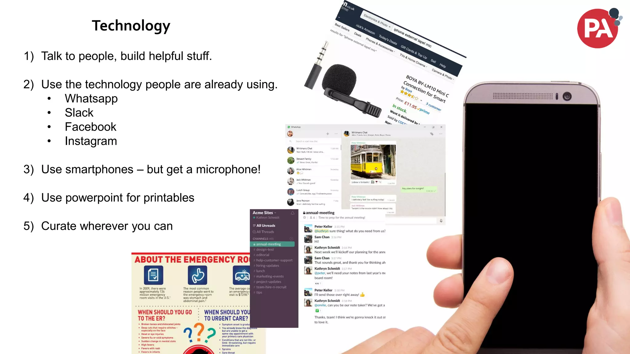 Technology
1) Talk to people, build helpful stuff.
2) Use the technology people are already using.
• Whatsapp
• Slack
• Facebook
• Instagram
3) Use smartphones – but get a microphone!
4) Use powerpoint for printables
5) Curate wherever you can
 