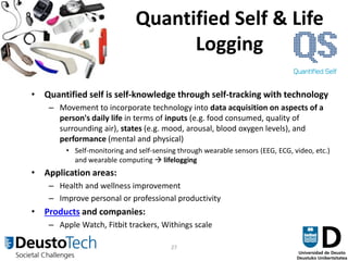 27
Quantified Self & Life
Logging
• Quantified self is self-knowledge through self-tracking with technology
– Movement to ...