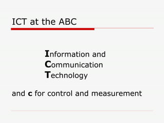 ICT at the ABC  ,[object Object],[object Object],[object Object],[object Object]
