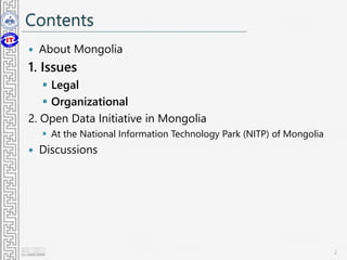Contents
 About Mongolia
1. Issues
 Legal
 Organizational
2. Open Data Initiative in Mongolia
 At the National Information Technology Park (NITP) of Mongolia
 Discussions
2
 