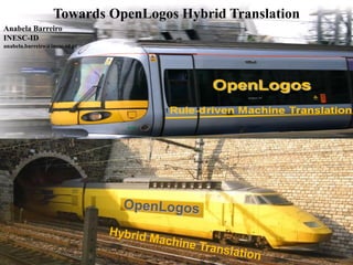 Towards OpenLogos Hybrid Translation
Anabela Barreiro
INESC-ID
anabela.barreiro@inesc-id.pt




                                                         1
 