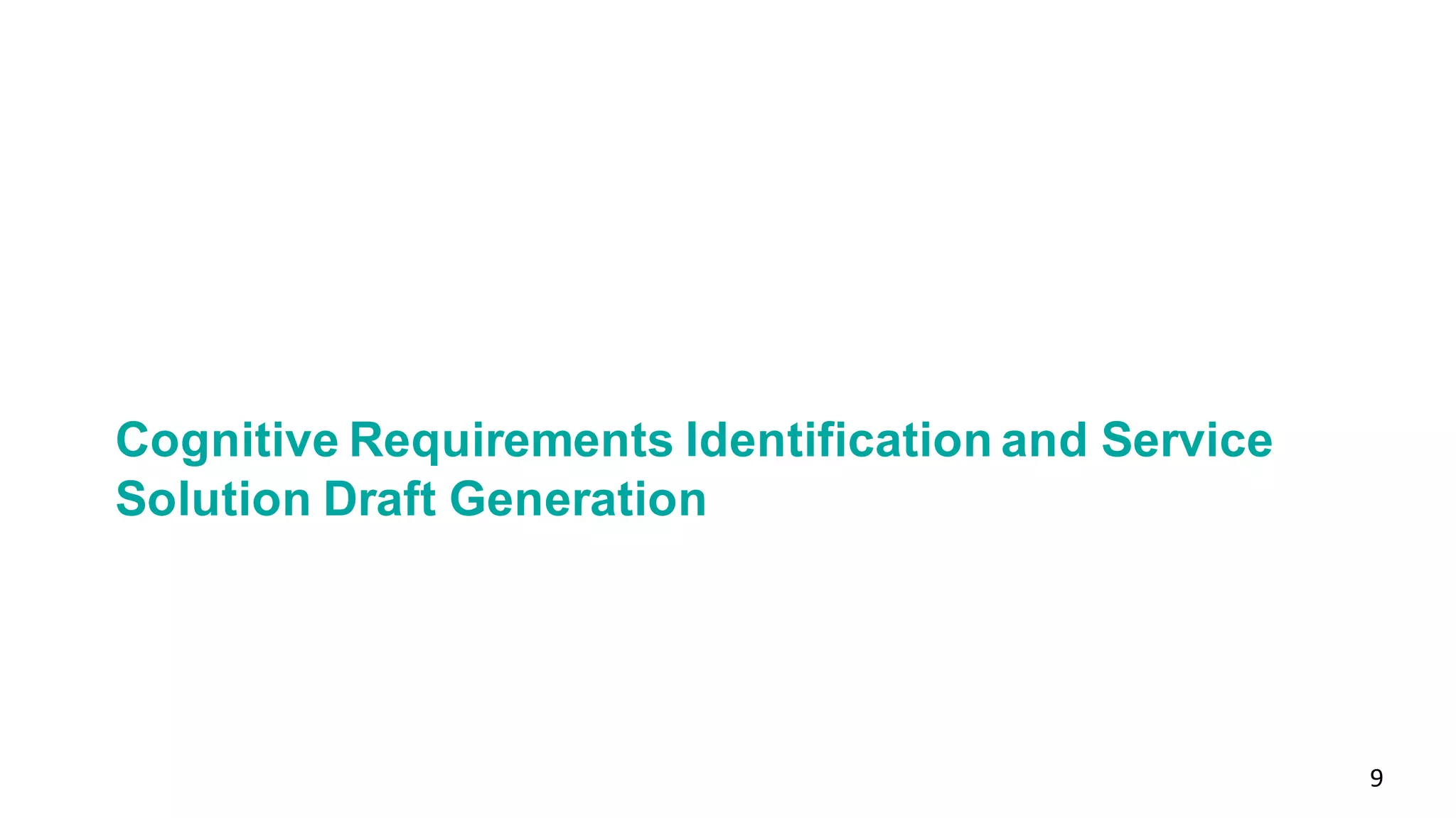 Cognitive Requirements Identification and Service
Solution Draft Generation
9
 