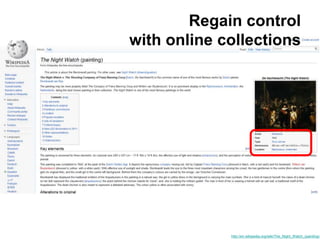 Regain control 
with online collections 
http://en.wikipedia.org/wiki/The_Night_Watch_(painting) 
 