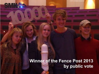 CCBY 4.0 Merete Sanderhoff 
Winner of the Fence Post 2013 
by public vote 
 