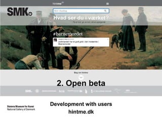 2. Open beta 
Development with users 
hintme.dk 
 
