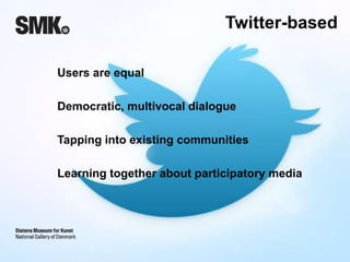 Twitter-based 
Users are equal 
Democratic, multivocal dialogue 
Tapping into existing communities 
Learning together about participatory media 
 