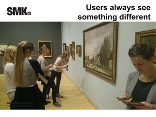 Users always see 
something different 
 