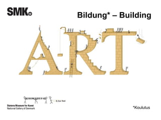 Bildung* – Building 
*Koulutus 
 