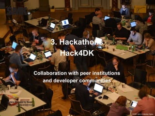 3. Hackathons 
Hack4DK 
Collaboration with peer institutions 
and developer communities 
CCBY-SA 2.0 Morten Nybo 
 