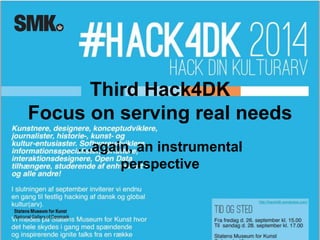 http://hack4dk.wordpress.com/ 
Third Hack4DK 
Focus on serving real needs 
…again, an instrumental 
perspective 
 