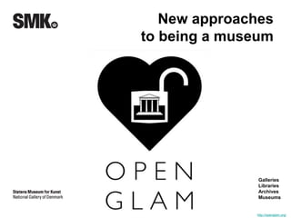 New approaches 
to being a museum 
Galleries 
Libraries 
Archives 
Museums 
http://openglam.org/ 
 