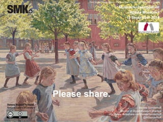 Peter Hansen, Playing Children, Enghave Square, 1907-08, KMS2075. Public Domain. 
Please share. 
MuseoalanTeemapäivät 
Whose Museum? 
12 September 2014 
Merete Sanderhoff 
Curator of digital museum practice 
http://www.slideshare.net/MereteSanderhoff 
@MSanderhoff 
