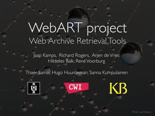 WebART project
Web Archive RetrievalTools
Jaap Kamps, Richard Rogers, Arjen deVries  
Hildelies Balk, RenéVoorburg 	

!
Th...