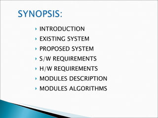 INTRODUCTION EXISTING SYSTEM PROPOSED SYSTEM S/W REQUIREMENTS H/W REQUIREMENTS MODULES DESCRIPTION MODULES ALGORITHMS 