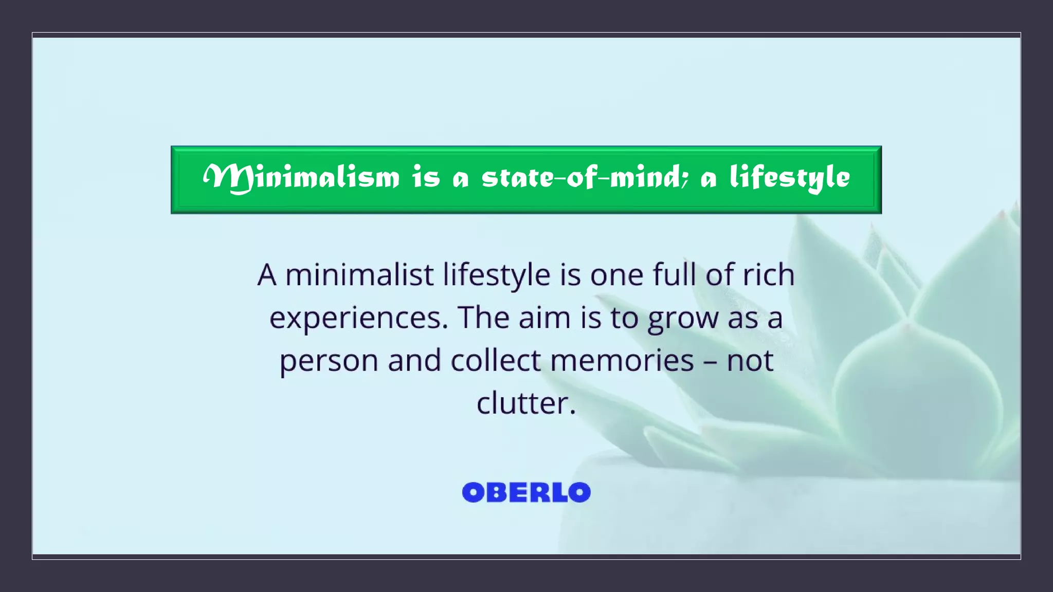 Minimalism is a state-of-mind; a lifestyle
 