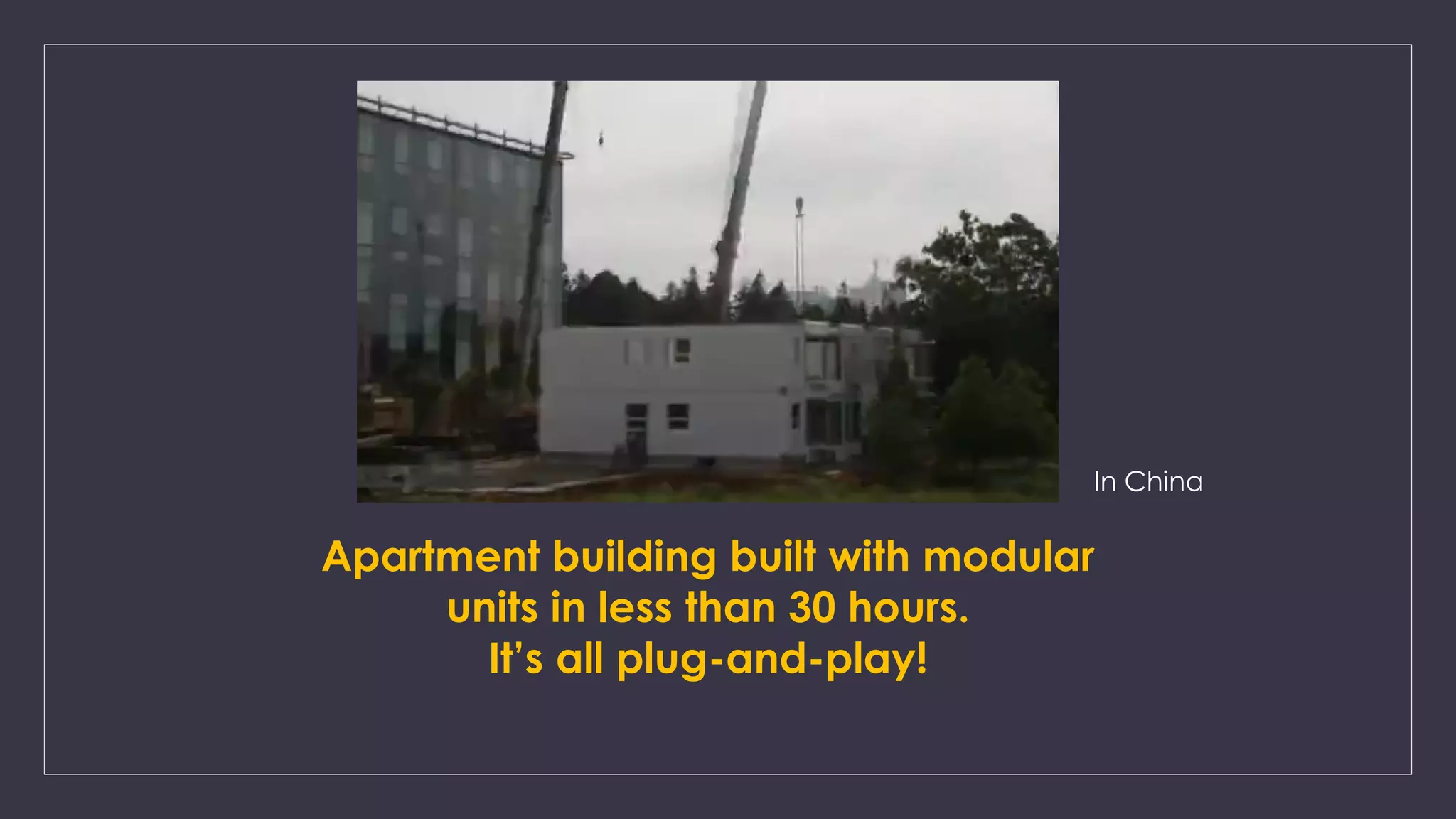 Apartment building built with modular
units in less than 30 hours.
It’s all plug-and-play!
In China
 