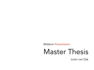 Midterm Presentation


Master Thesis
                       Justin van Dijk
 