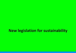 New legislation f
N l i l ti f    for sustainability
                       t i bilit
 