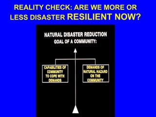 REALITY CHECK: ARE WE MORE OR
LESS DISASTER RESILIENT NOW?
 