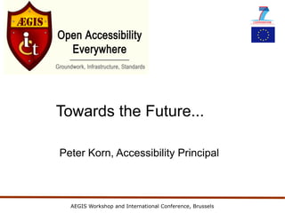 Towards the Future...

Peter Korn, Accessibility Principal



  AEGIS Workshop and International Conference, Brussels
 
