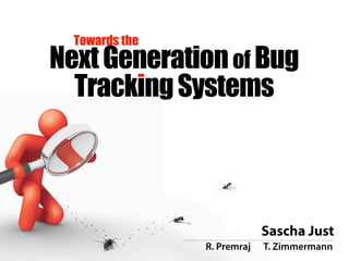 NextGenerationof Bug
TrackingSystems
Towards the
Sascha Just
R. Premraj T. Zimmermann
 
