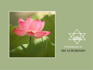 THE MESSAGE OF

SRI AUROBINDO
 