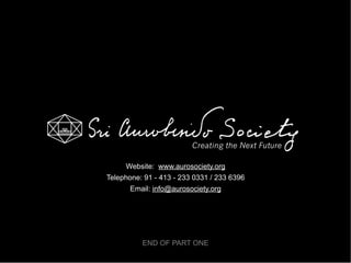 Website: www.aurosociety.org
Telephone: 91 - 413 - 233 0331 / 233 6396
       Email: info@aurosociety.org




          END OF PART ONE
 