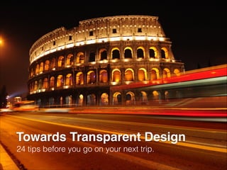 Towards Transparent Design
24 tips before you go on your next trip.
 