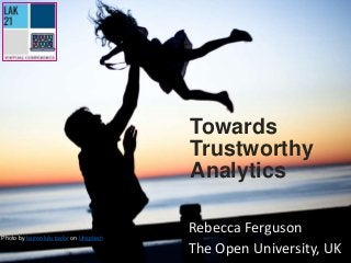Rebecca Ferguson
The Open University, UK
Towards
Trustworthy
Analytics
Photo by lauren lulu taylor on Unsplash
 