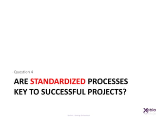 ARE Standardized processes key to successful projects?Question 4