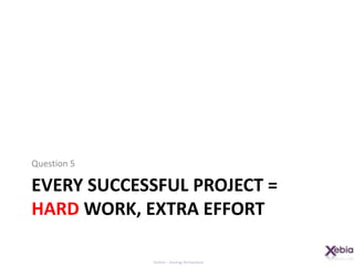 every successful project = hard work, extra effort Question 5