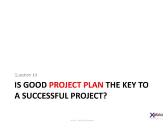 IS good Project plan THE key to A successful project?Question 10